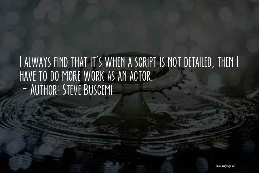 Steve Buscemi Quotes: I Always Find That It's When A Script Is Not Detailed, Then I Have To Do More Work As An