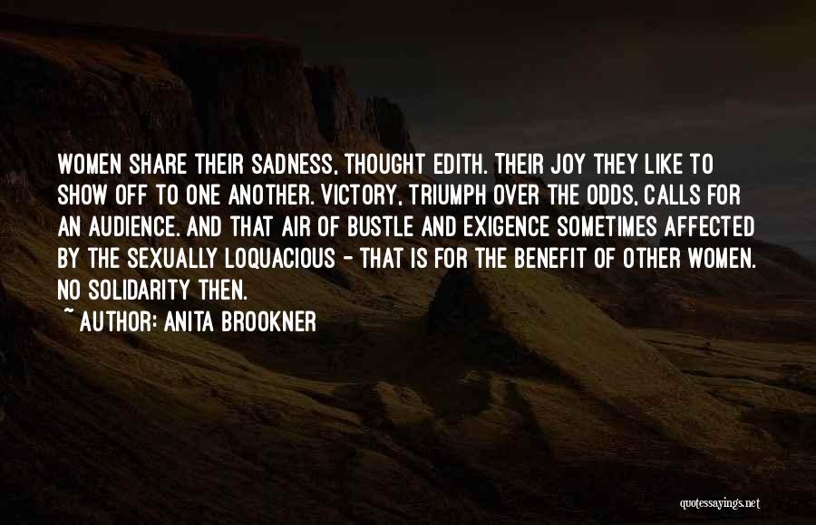 Anita Brookner Quotes: Women Share Their Sadness, Thought Edith. Their Joy They Like To Show Off To One Another. Victory, Triumph Over The