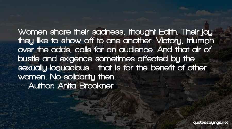 Anita Brookner Quotes: Women Share Their Sadness, Thought Edith. Their Joy They Like To Show Off To One Another. Victory, Triumph Over The