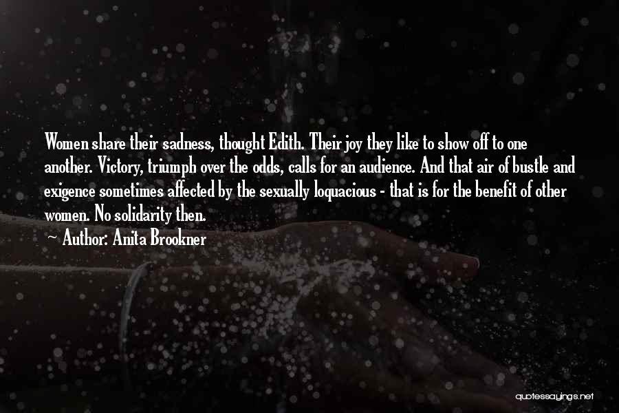 Anita Brookner Quotes: Women Share Their Sadness, Thought Edith. Their Joy They Like To Show Off To One Another. Victory, Triumph Over The