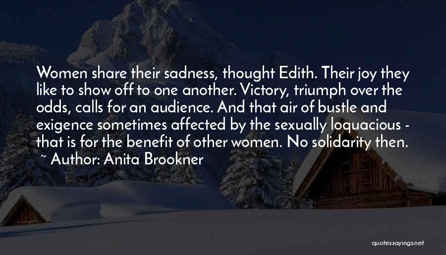 Anita Brookner Quotes: Women Share Their Sadness, Thought Edith. Their Joy They Like To Show Off To One Another. Victory, Triumph Over The