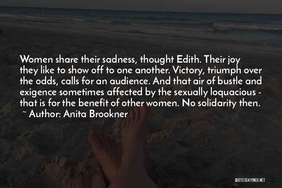 Anita Brookner Quotes: Women Share Their Sadness, Thought Edith. Their Joy They Like To Show Off To One Another. Victory, Triumph Over The