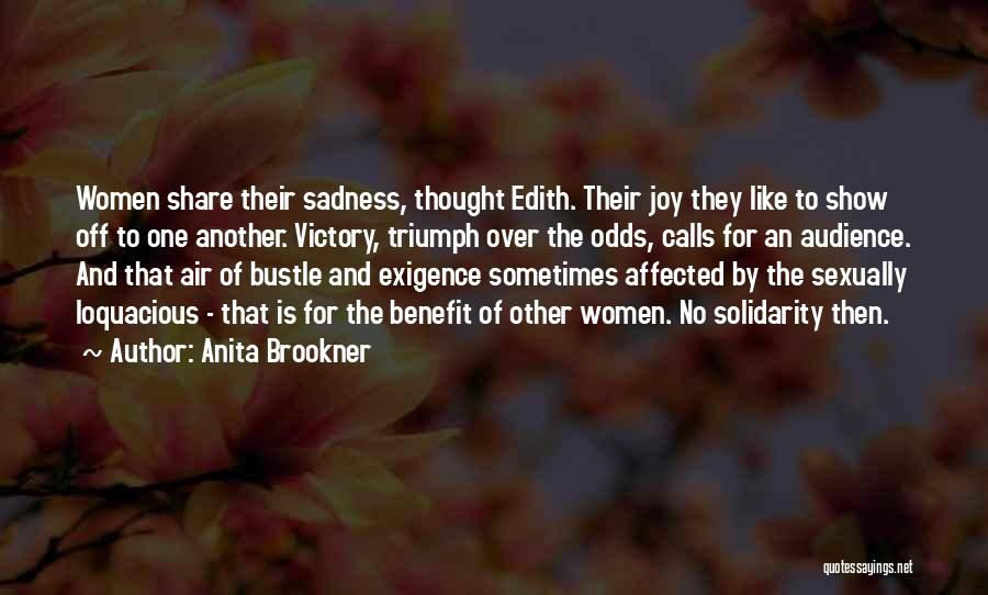 Anita Brookner Quotes: Women Share Their Sadness, Thought Edith. Their Joy They Like To Show Off To One Another. Victory, Triumph Over The