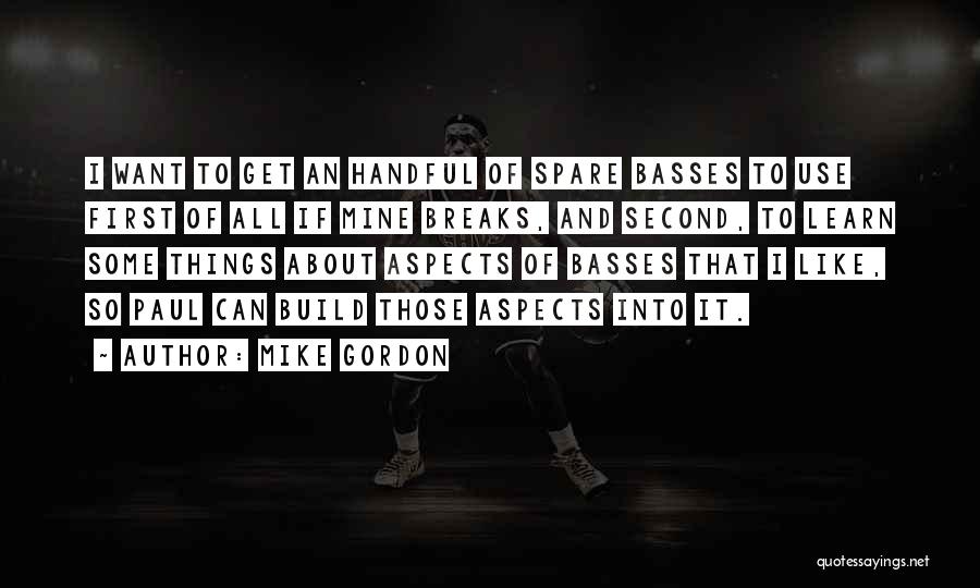 Mike Gordon Quotes: I Want To Get An Handful Of Spare Basses To Use First Of All If Mine Breaks, And Second, To