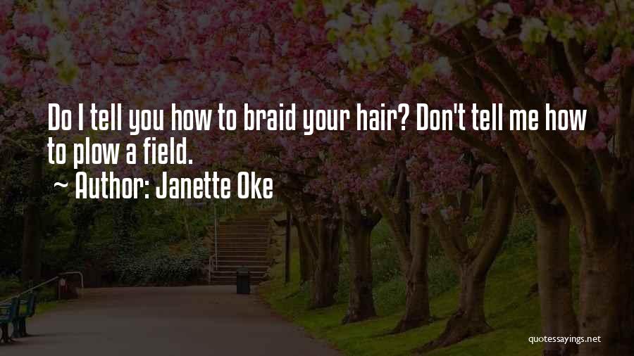 Janette Oke Quotes: Do I Tell You How To Braid Your Hair? Don't Tell Me How To Plow A Field.