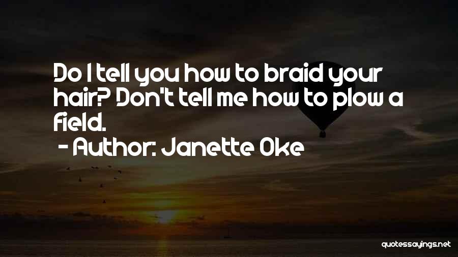 Janette Oke Quotes: Do I Tell You How To Braid Your Hair? Don't Tell Me How To Plow A Field.