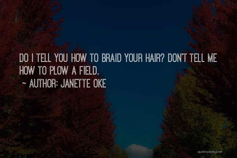 Janette Oke Quotes: Do I Tell You How To Braid Your Hair? Don't Tell Me How To Plow A Field.