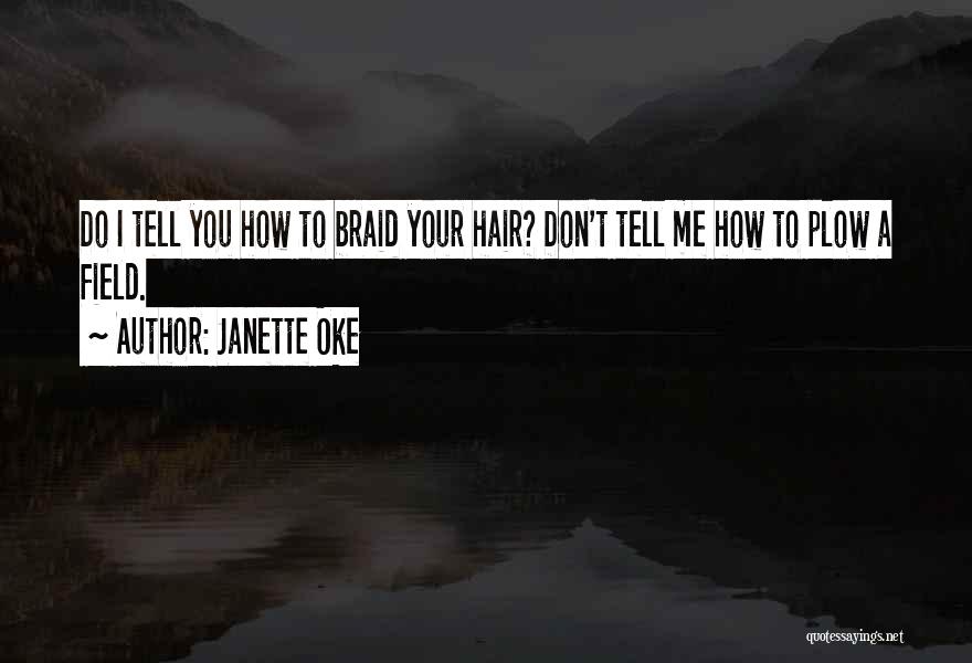 Janette Oke Quotes: Do I Tell You How To Braid Your Hair? Don't Tell Me How To Plow A Field.