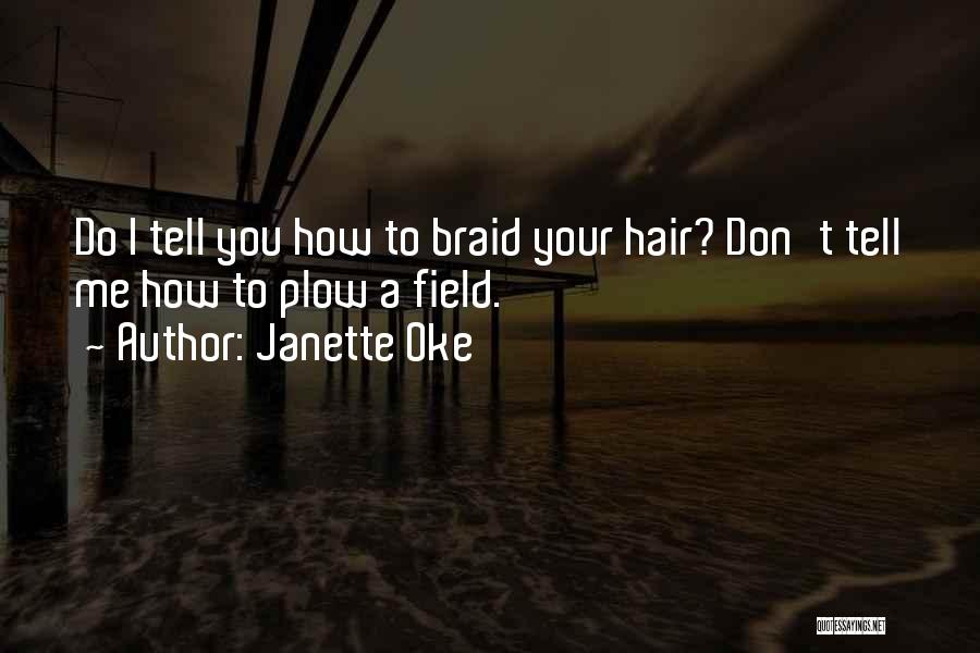 Janette Oke Quotes: Do I Tell You How To Braid Your Hair? Don't Tell Me How To Plow A Field.