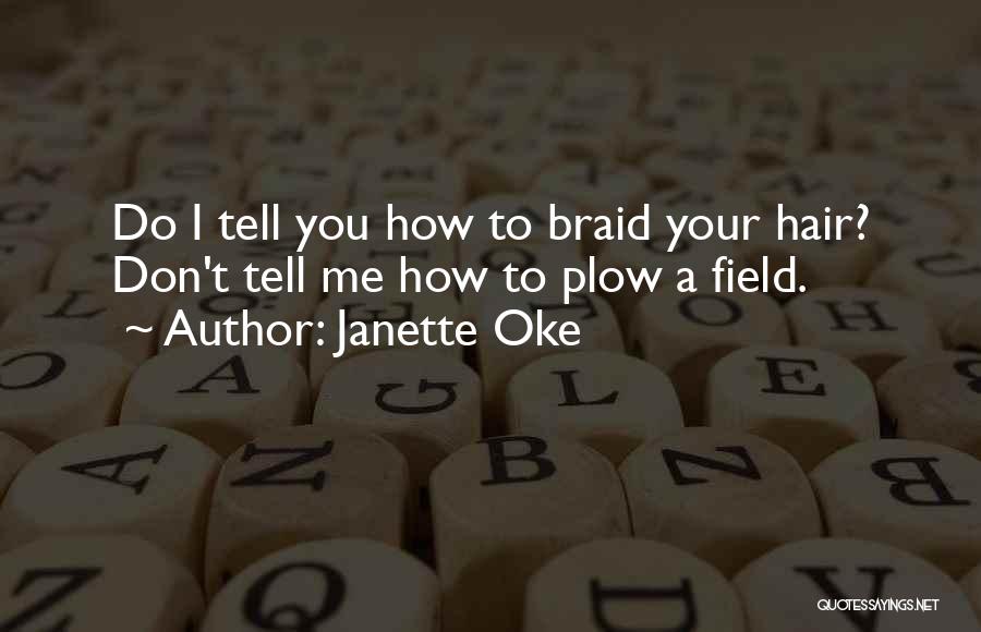 Janette Oke Quotes: Do I Tell You How To Braid Your Hair? Don't Tell Me How To Plow A Field.