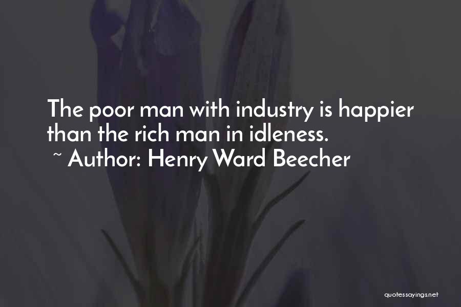 Henry Ward Beecher Quotes: The Poor Man With Industry Is Happier Than The Rich Man In Idleness.