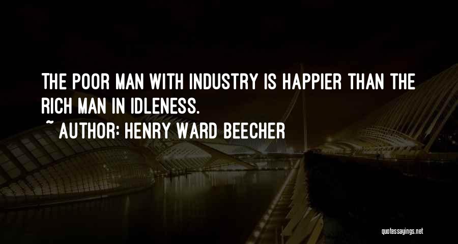 Henry Ward Beecher Quotes: The Poor Man With Industry Is Happier Than The Rich Man In Idleness.