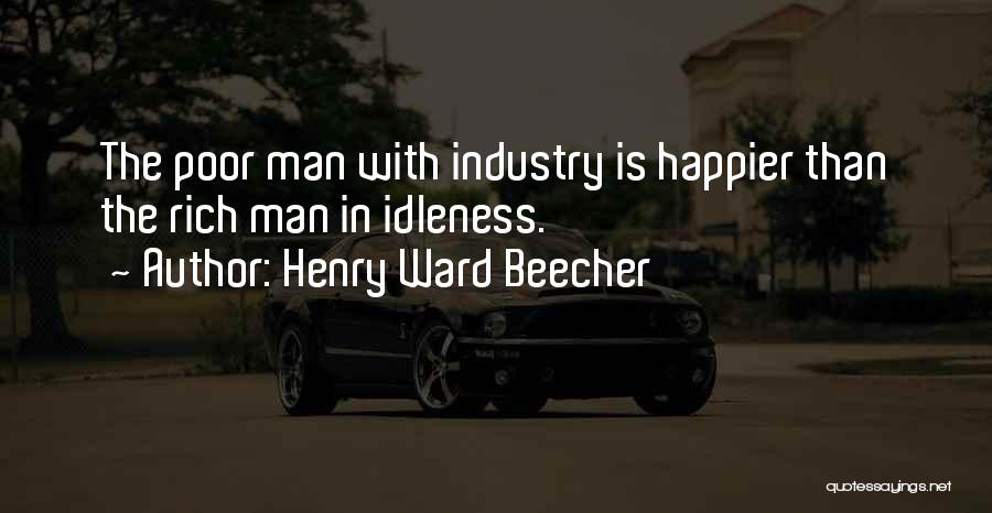 Henry Ward Beecher Quotes: The Poor Man With Industry Is Happier Than The Rich Man In Idleness.