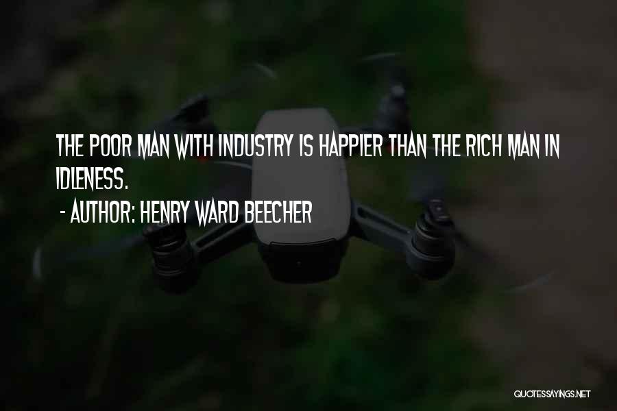 Henry Ward Beecher Quotes: The Poor Man With Industry Is Happier Than The Rich Man In Idleness.