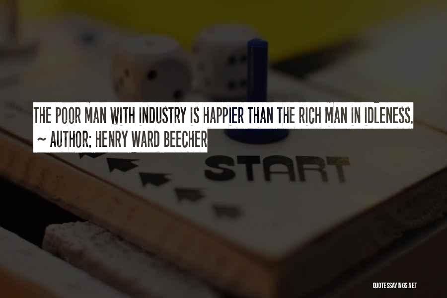 Henry Ward Beecher Quotes: The Poor Man With Industry Is Happier Than The Rich Man In Idleness.