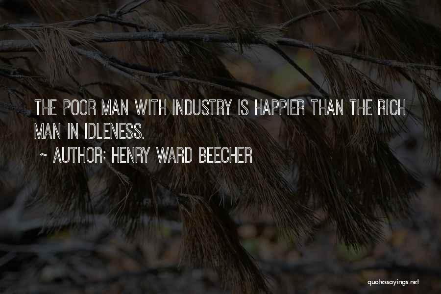 Henry Ward Beecher Quotes: The Poor Man With Industry Is Happier Than The Rich Man In Idleness.