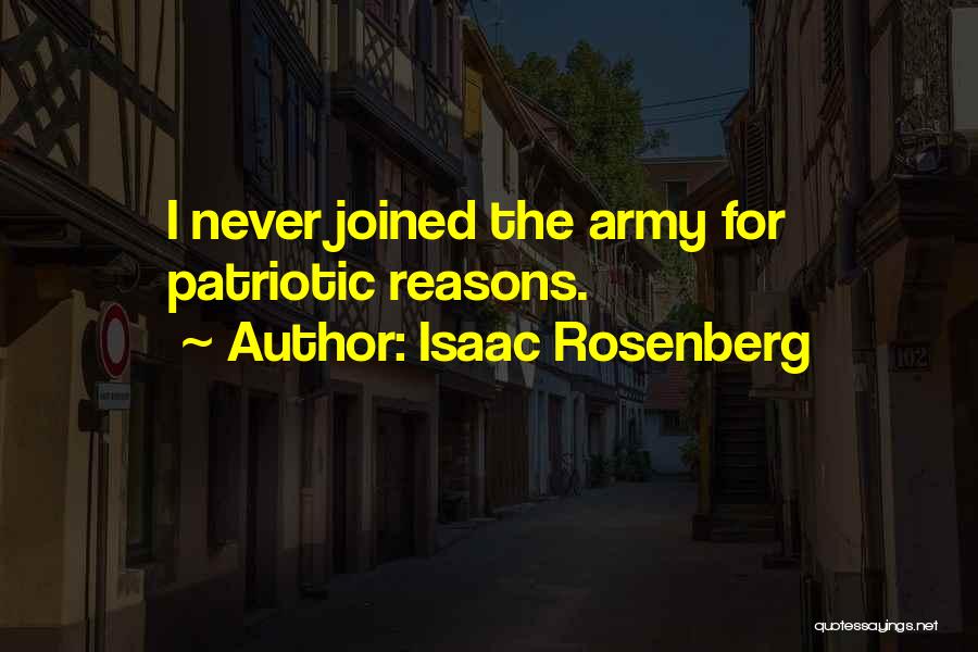 Isaac Rosenberg Quotes: I Never Joined The Army For Patriotic Reasons.