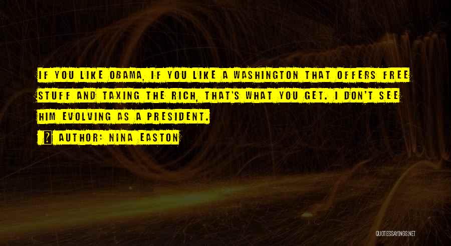 Nina Easton Quotes: If You Like Obama, If You Like A Washington That Offers Free Stuff And Taxing The Rich, That's What You