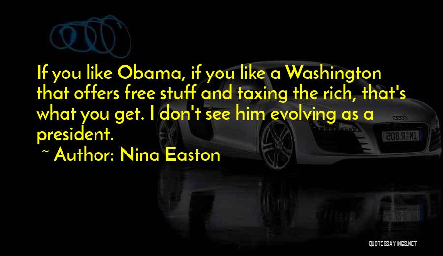 Nina Easton Quotes: If You Like Obama, If You Like A Washington That Offers Free Stuff And Taxing The Rich, That's What You