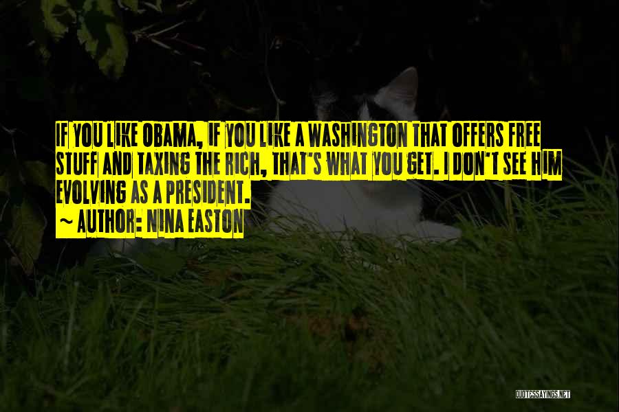 Nina Easton Quotes: If You Like Obama, If You Like A Washington That Offers Free Stuff And Taxing The Rich, That's What You