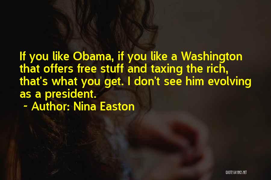 Nina Easton Quotes: If You Like Obama, If You Like A Washington That Offers Free Stuff And Taxing The Rich, That's What You