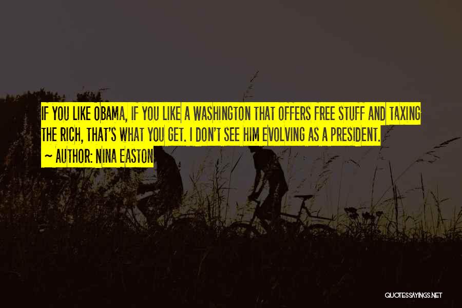 Nina Easton Quotes: If You Like Obama, If You Like A Washington That Offers Free Stuff And Taxing The Rich, That's What You