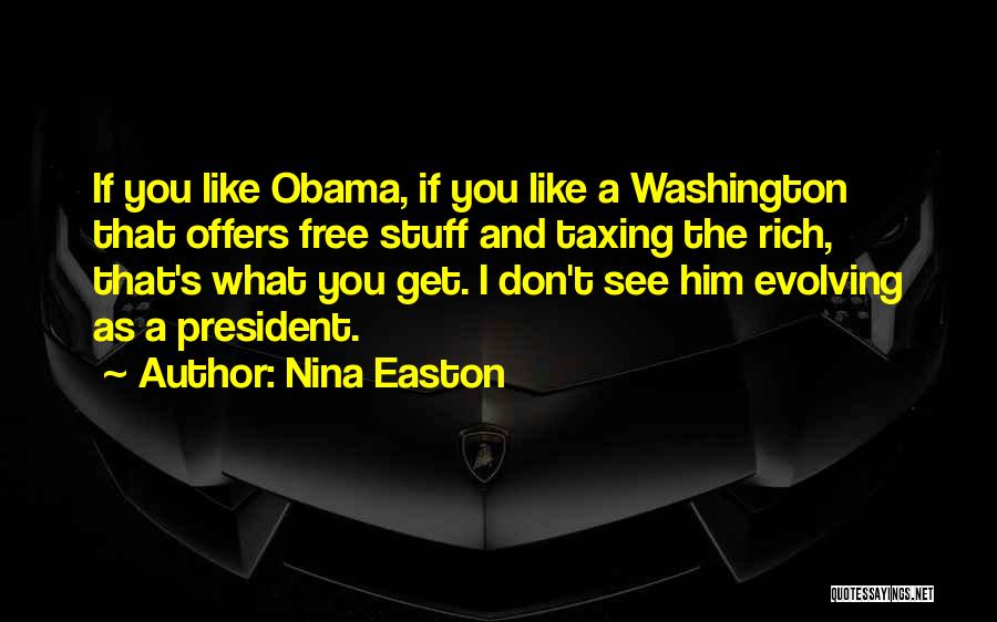 Nina Easton Quotes: If You Like Obama, If You Like A Washington That Offers Free Stuff And Taxing The Rich, That's What You