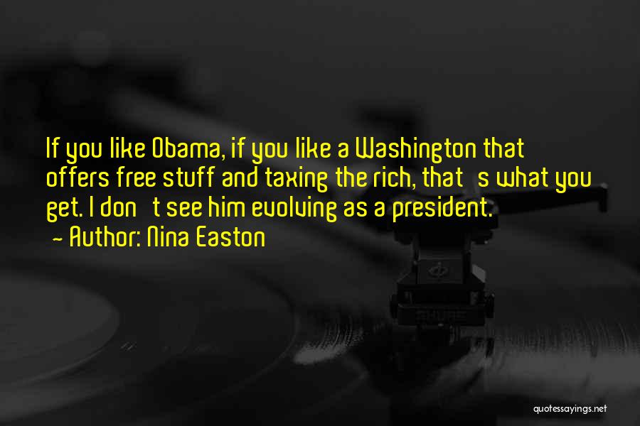 Nina Easton Quotes: If You Like Obama, If You Like A Washington That Offers Free Stuff And Taxing The Rich, That's What You