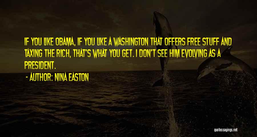 Nina Easton Quotes: If You Like Obama, If You Like A Washington That Offers Free Stuff And Taxing The Rich, That's What You