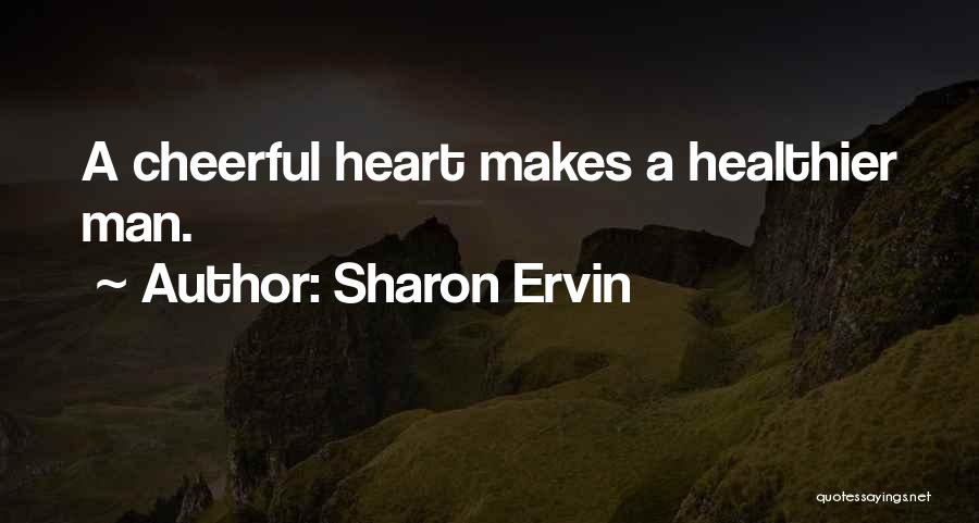 Sharon Ervin Quotes: A Cheerful Heart Makes A Healthier Man.