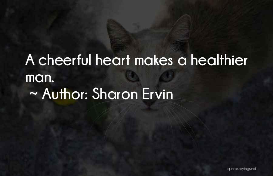 Sharon Ervin Quotes: A Cheerful Heart Makes A Healthier Man.