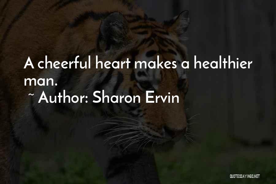 Sharon Ervin Quotes: A Cheerful Heart Makes A Healthier Man.
