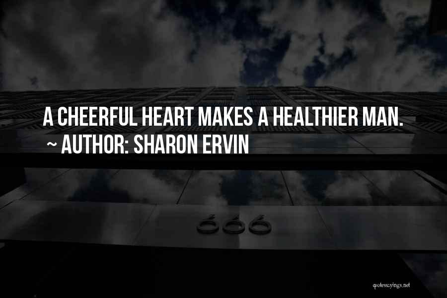 Sharon Ervin Quotes: A Cheerful Heart Makes A Healthier Man.