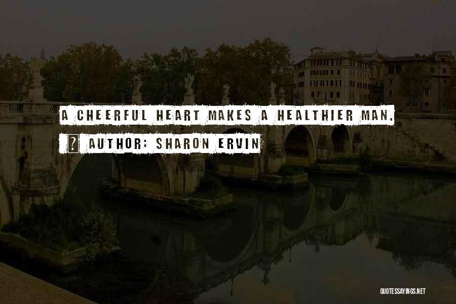 Sharon Ervin Quotes: A Cheerful Heart Makes A Healthier Man.