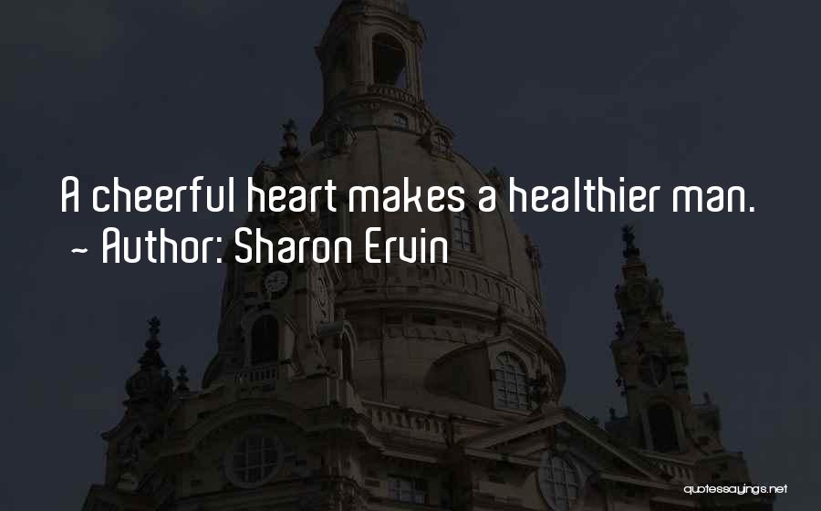 Sharon Ervin Quotes: A Cheerful Heart Makes A Healthier Man.