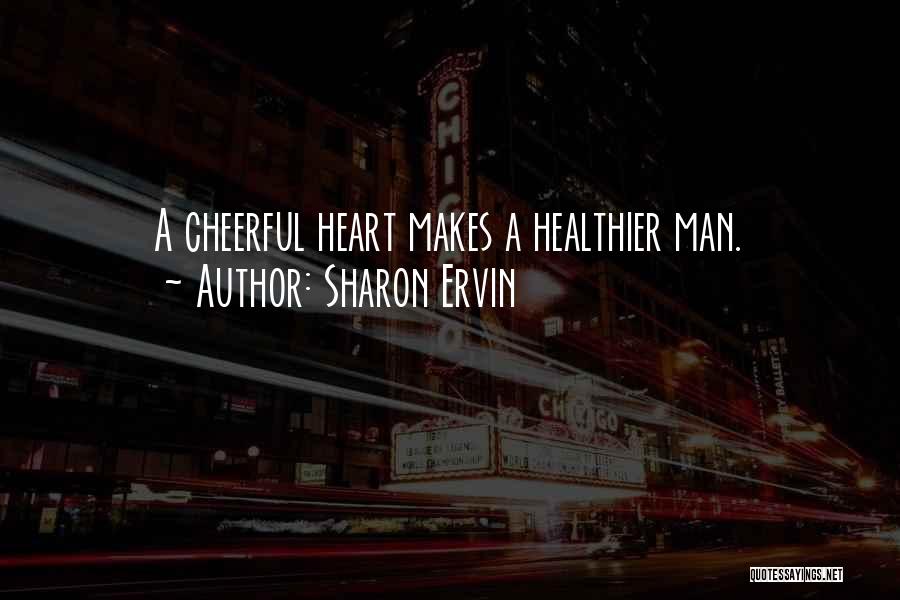 Sharon Ervin Quotes: A Cheerful Heart Makes A Healthier Man.