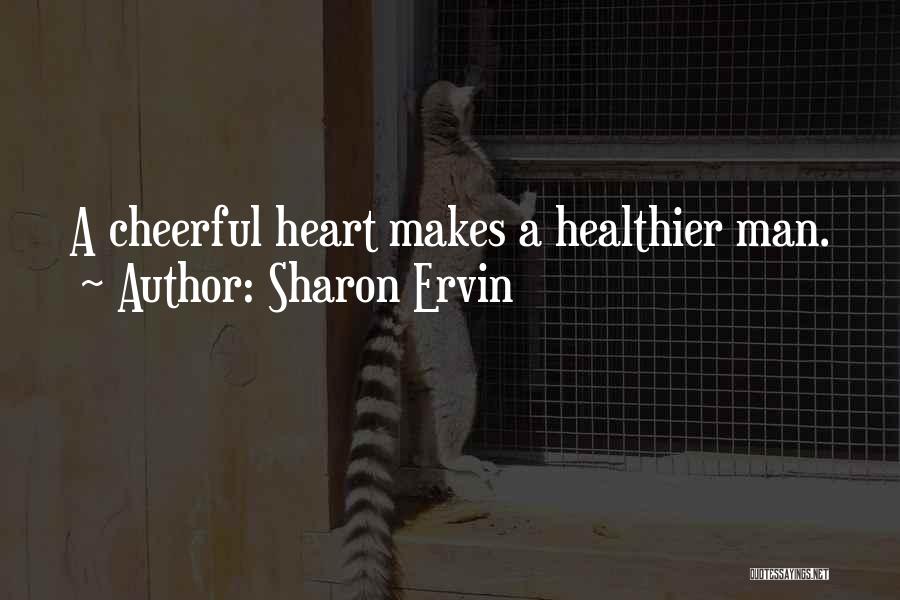 Sharon Ervin Quotes: A Cheerful Heart Makes A Healthier Man.