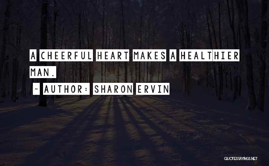 Sharon Ervin Quotes: A Cheerful Heart Makes A Healthier Man.