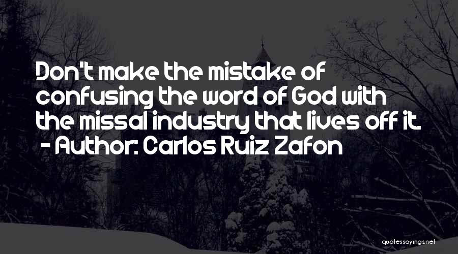 Carlos Ruiz Zafon Quotes: Don't Make The Mistake Of Confusing The Word Of God With The Missal Industry That Lives Off It.