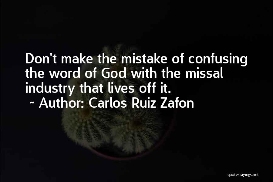Carlos Ruiz Zafon Quotes: Don't Make The Mistake Of Confusing The Word Of God With The Missal Industry That Lives Off It.