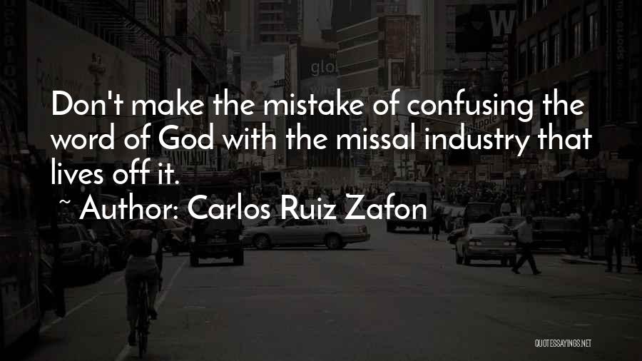Carlos Ruiz Zafon Quotes: Don't Make The Mistake Of Confusing The Word Of God With The Missal Industry That Lives Off It.
