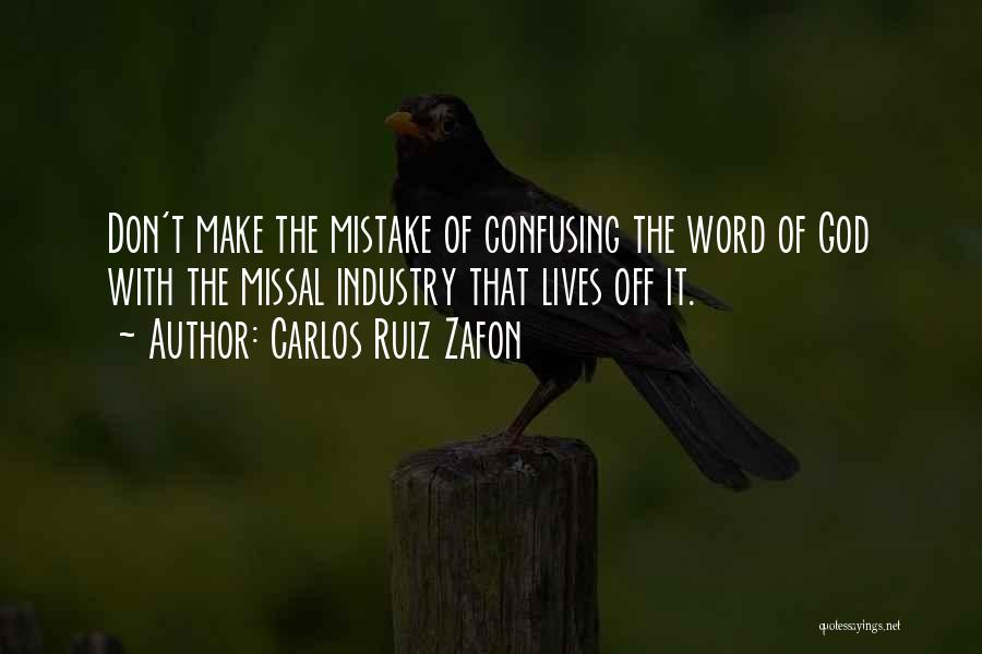 Carlos Ruiz Zafon Quotes: Don't Make The Mistake Of Confusing The Word Of God With The Missal Industry That Lives Off It.
