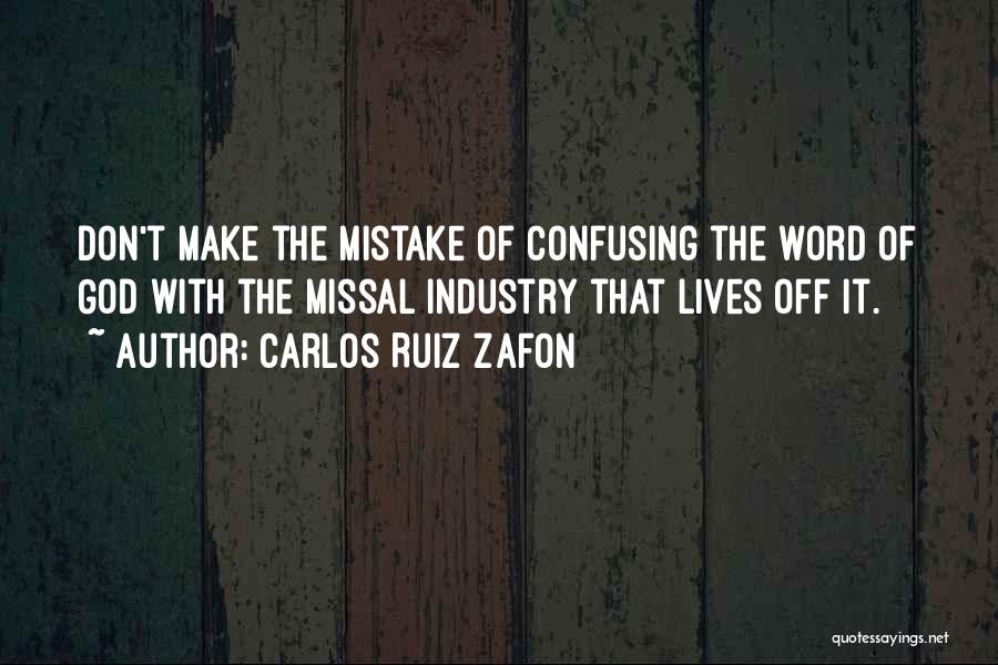 Carlos Ruiz Zafon Quotes: Don't Make The Mistake Of Confusing The Word Of God With The Missal Industry That Lives Off It.