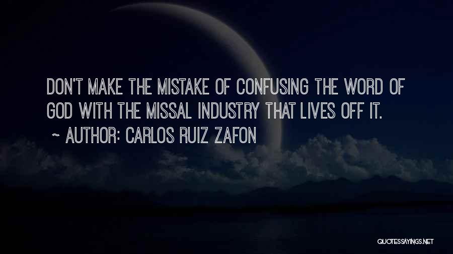 Carlos Ruiz Zafon Quotes: Don't Make The Mistake Of Confusing The Word Of God With The Missal Industry That Lives Off It.