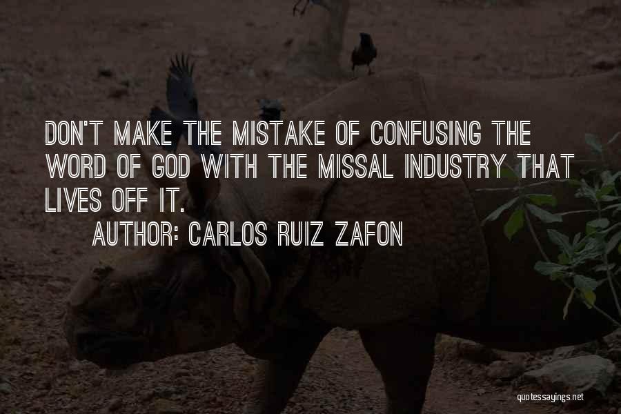 Carlos Ruiz Zafon Quotes: Don't Make The Mistake Of Confusing The Word Of God With The Missal Industry That Lives Off It.