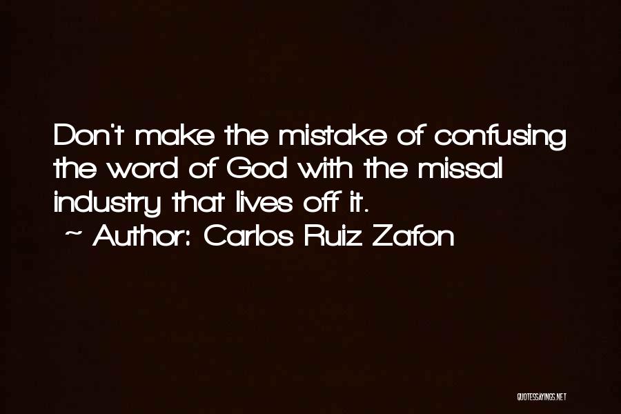 Carlos Ruiz Zafon Quotes: Don't Make The Mistake Of Confusing The Word Of God With The Missal Industry That Lives Off It.