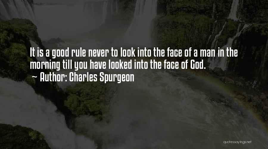 Charles Spurgeon Quotes: It Is A Good Rule Never To Look Into The Face Of A Man In The Morning Till You Have