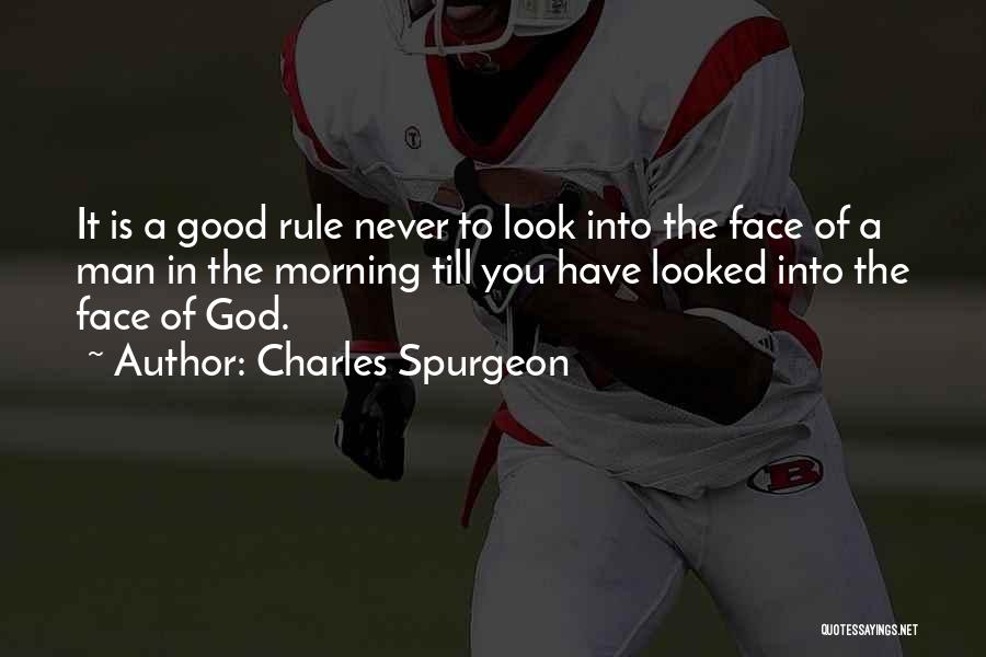 Charles Spurgeon Quotes: It Is A Good Rule Never To Look Into The Face Of A Man In The Morning Till You Have