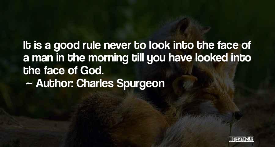 Charles Spurgeon Quotes: It Is A Good Rule Never To Look Into The Face Of A Man In The Morning Till You Have