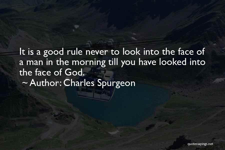 Charles Spurgeon Quotes: It Is A Good Rule Never To Look Into The Face Of A Man In The Morning Till You Have